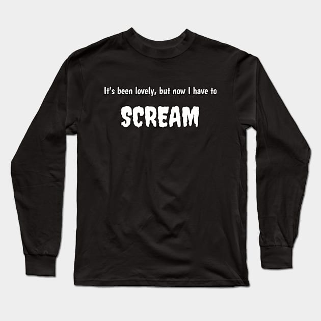 It's been lovely, but now I have to scream Long Sleeve T-Shirt by TeeGeek Boutique